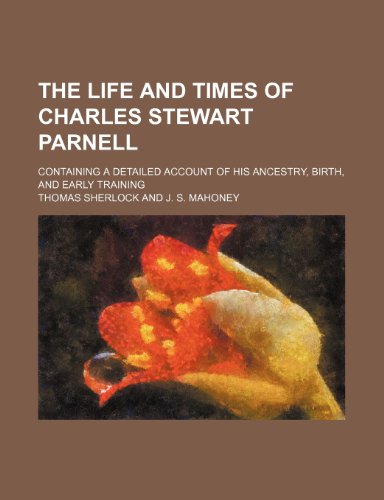The Life and Times of Charles Stewart Parnell; Containing a Detailed Account of His Ancestry, Birth, and Early Training (9781235813375) by Sherlock, Thomas