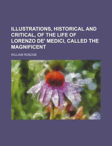 9781235813450: Illustrations, Historical and Critical, of the Life of Lorenzo de' Medici, Called the Magnificent