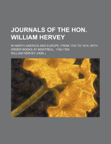 Journals of the Hon. William Hervey; In North America and Europe, from 1755 to 1814 with Order Books at Montreal, 1760-1763 (9781235814006) by Hervey, William