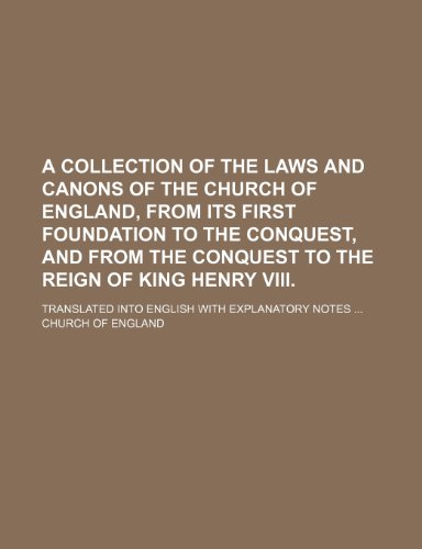 A Collection of the Laws and Canons of the Church of England, from Its First Foundation to the Conquest, and from the Conquest to the Reign of King (9781235814327) by England, Church Of