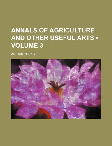 Annals of Agriculture and Other Useful Arts (Volume 3 ) (9781235816574) by Young, Arthur