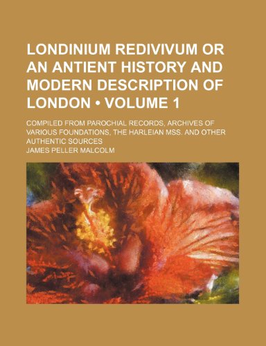 Stock image for Londinium redivivum or an antient history and modern description of London (Volume 1); compiled from parochial records, archives of various foundations, the Harleian Mss. and other authentic sources for sale by Revaluation Books