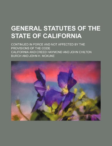 General Statutes of the State of California; Continued in Force and Not Affected by the Provisions of the Code (9781235818820) by California