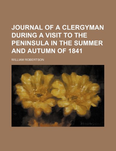 Journal of a Clergyman During a Visit to the Peninsula in the Summer and Autumn of 1841 (9781235821295) by Robertson, William