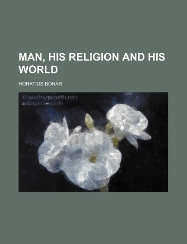 Man, His Religion and His World (9781235824951) by Bonar, Horatius