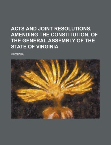 Acts and Joint Resolutions, Amending the Constitution, of the General Assembly of the State of Virginia (9781235824999) by Virginia