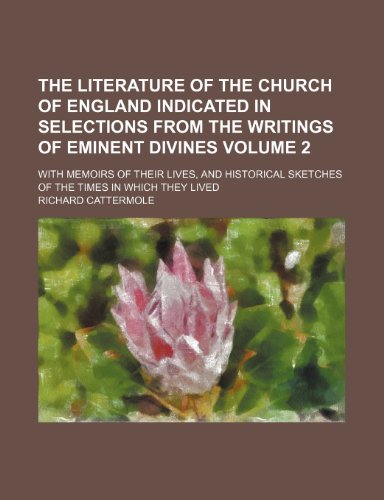 The Literature of the Church of England Indicated in Selections from the Writings of Eminent Divines Volume 2; With Memoirs of Their Lives, and Histor (9781235825620) by Cattermole, Richard