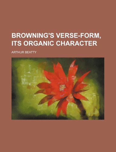 Browning's Verse-Form, Its Organic Character (9781235826139) by Beatty, Arthur