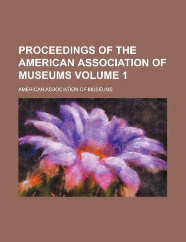 Proceedings of the American Association of Museums Volume 1 (9781235828911) by Museums, American Association Of