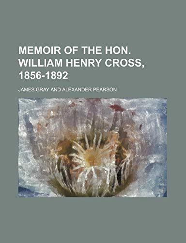 Memoir of the Hon. William Henry Cross, 1856-1892 (9781235829291) by Gray, James