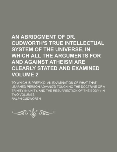 An Abridgment of Dr. Cudworth's True Intellectual System of the Universe, in Which All the Arguments for and Against Atheism Are Clearly Stated and E (9781235831065) by Cudworth, Ralph