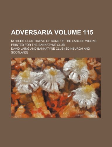 Adversaria Volume 115; Notices Illustrative of Some of the Earlier Works Printed for the Bannatyne Club (9781235831379) by Laing, David