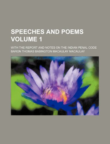 Speeches and Poems Volume 1; With the Report and Notes on the Indian Penal Code (9781235836671) by Macaulay, Baron Thomas Babington