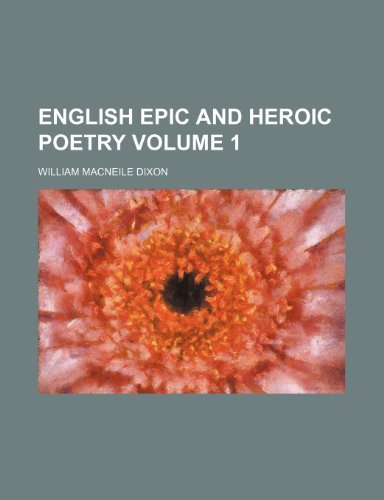 English Epic and Heroic Poetry Volume 1 (9781235837777) by Dixon, William Macneile