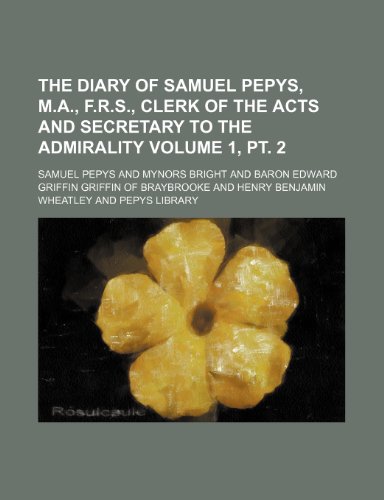 The Diary of Samuel Pepys, M.A., F.R.S., Clerk of the Acts and Secretary to the Admirality Volume 1, PT. 2 (9781235838187) by Pepys, Samuel