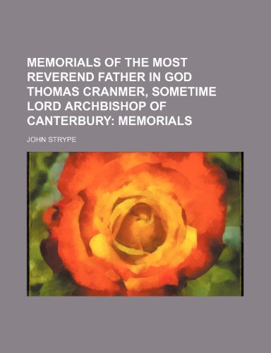 Memorials of the Most Reverend Father in God Thomas Cranmer, Sometime Lord Archbishop of Canterbury; Memorials (9781235840418) by Strype, John