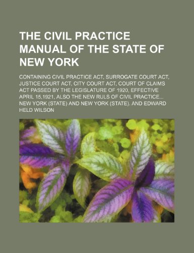 The Civil Practice Manual of the State of New York; Containing Civil Practice ACT, Surrogate Court ACT, Justice Court ACT, City Court ACT, Court of CL (9781235842856) by York, New