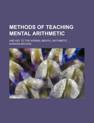 Methods of Teaching Mental Arithmetic; And Key to the Normal Mental Arithmetic (9781235847004) by Brooks, Edward Jr.