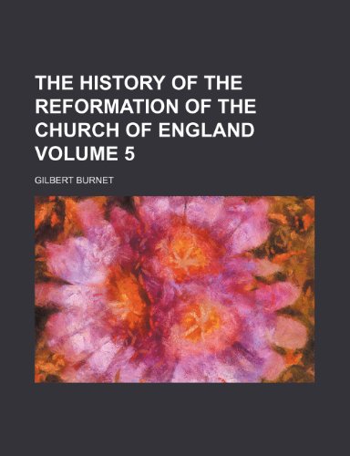The History of the Reformation of the Church of England Volume 5 (9781235850035) by Burnet, Gilbert