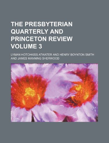 The Presbyterian Quarterly and Princeton Review Volume 3 (9781235850240) by Atwater, Lyman Hotchkiss