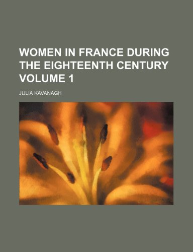 Women in France During the Eighteenth Century Volume 1 (9781235854590) by Kavanagh, Julia