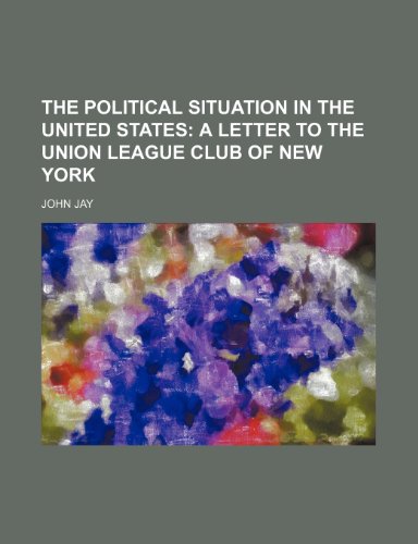 The political situation in the United States; a letter to the Union League Club of New York (9781235855085) by Jay, John