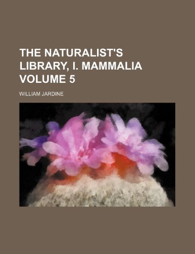 The Naturalist's Library, I. Mammalia Volume 5 (9781235855405) by Jardine, William