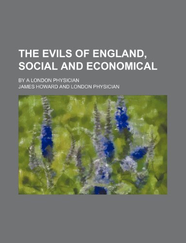 The Evils of England, Social and Economical; By a London Physician (9781235856297) by Howard, James