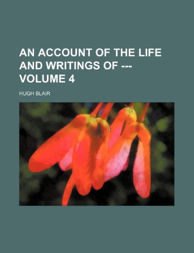 An Account of the Life and Writings of --- Volume 4 (9781235857300) by Blair, Hugh