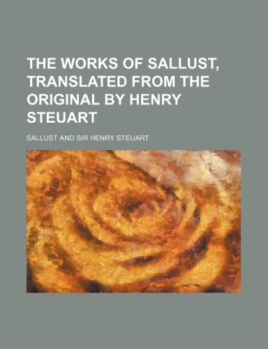 The Works of Sallust, Translated from the Original by Henry Steuart (9781235860058) by Sallust