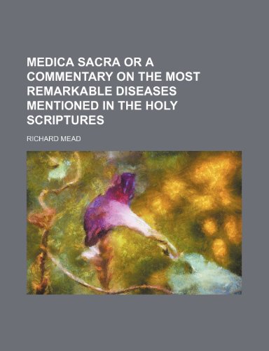 Medica Sacra or a Commentary on the Most Remarkable Diseases Mentioned in the Holy Scriptures (9781235860454) by Mead, Richard