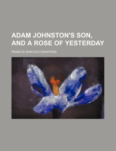 Adam Johnston's Son, and a Rose of Yesterday (9781235860638) by Crawford, F. Marion; Crawford, Francis Marion