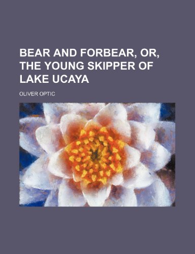 Bear and Forbear, Or, the Young Skipper of Lake Ucaya (9781235862304) by Optic, Oliver