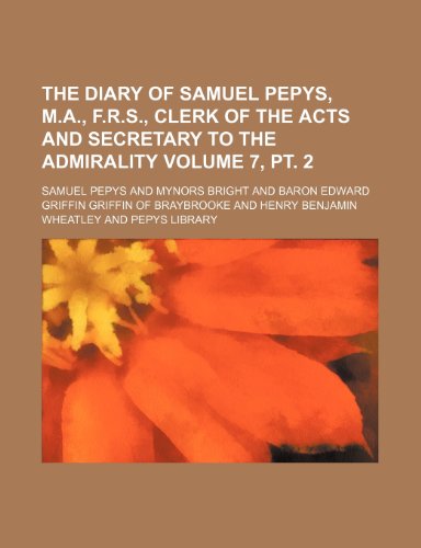 The Diary of Samuel Pepys, M.A., F.R.S., Clerk of the Acts and Secretary to the Admirality Volume 7, PT. 2 (9781235862878) by Pepys, Samuel