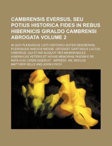 Cambrensis Eversus, Seu Potius Historica Fides in Rebus Hibernicis Giraldo Cambrensi Abrogata Volume 2; In Quo Plerasque Iusti Hiistorici Dotes Deside (9781235862946) by Kelly, Matthew