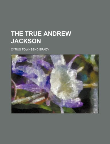 The True Andrew Jackson (9781235865695) by Brady, Cyrus Townsend
