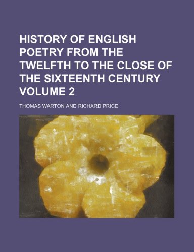 History of English poetry from the twelfth to the close of the sixteenth century Volume 2 (9781235868252) by Thomas Warton