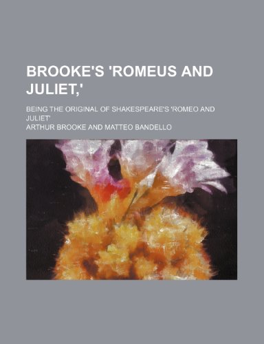 Brooke's 'Romeus and Juliet, '; Being the Original of Shakespeare's 'Romeo and Juliet' (9781235871146) by Arthur Brooke