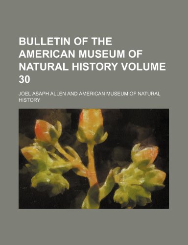 Bulletin of the American Museum of Natural History Volume 30 (9781235871245) by Joel Asaph Allen