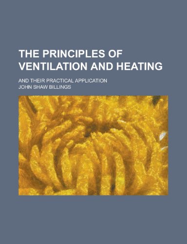 The Principles of Ventilation and Heating; And Their Practical Application (9781235871948) by John Shaw Billings