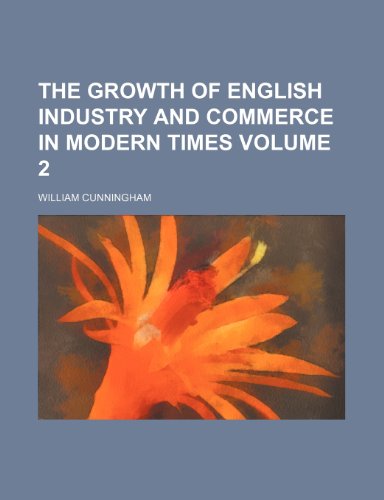 The growth of English industry and commerce in modern times Volume 2 (9781235873119) by William Cunningham