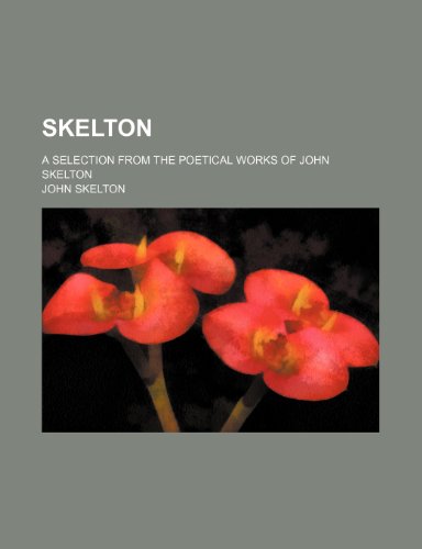 Skelton; A selection from the poetical works of John Skelton (9781235874185) by John Skelton