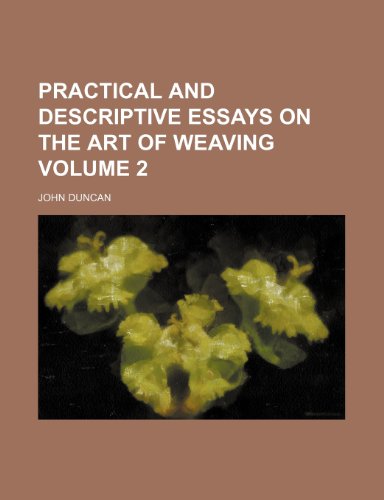Practical and descriptive essays on the art of weaving Volume 2 (9781235874673) by John Duncan