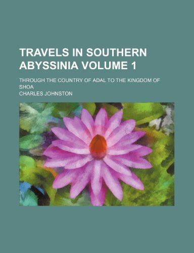 Travels in southern Abyssinia Volume 1 ; through the country of Adal to the kingdom of Shoa (9781235878985) by Charles Johnston