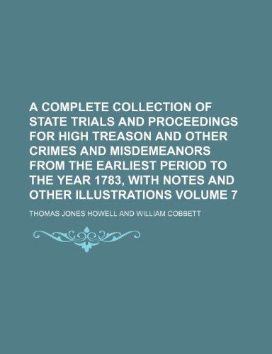 A complete collection of state trials and proceedings for high treason and other crimes and misdemeanors from the earliest period to the year 1783, with notes and other illustrations Volume 7 (9781235879234) by Thomas Jones Howell