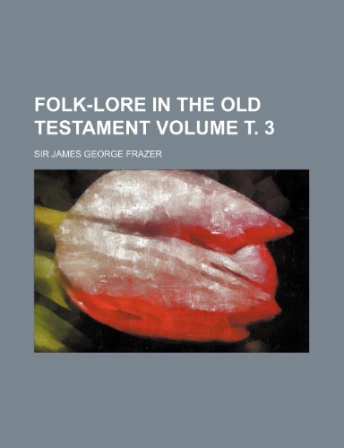 Folk-Lore in the Old Testament Volume . 3 (9781235880940) by James George Frazer
