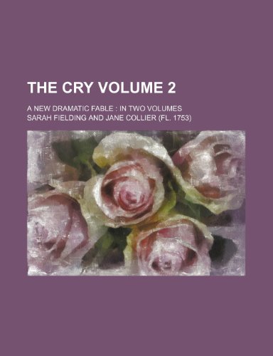 The Cry Volume 2; A New Dramatic Fable in Two Volumes (9781235882418) by Sarah Fielding
