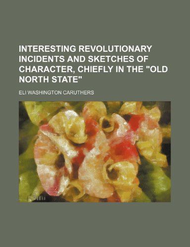 9781235883095: Interesting Revolutionary Incidents and Sketches of Character, Chiefly in the Old North State