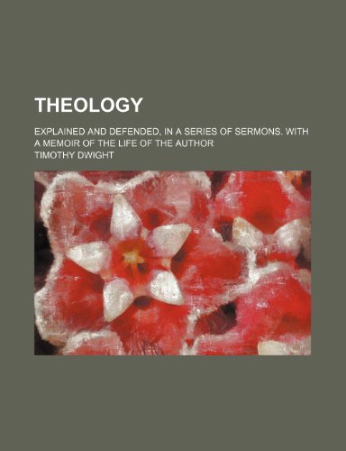 Theology; Explained and Defended, in a Series of Sermons. with a Memoir of the Life of the Author (9781235883453) by Timothy Dwight