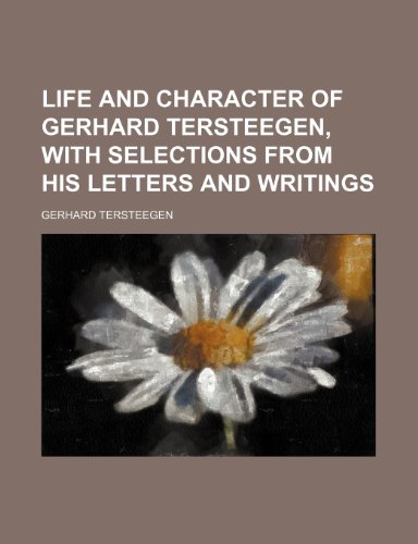 9781235883958: Life and character of Gerhard Tersteegen, with selections from his letters and writings